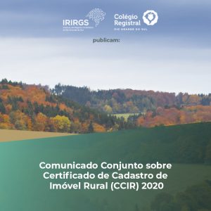 Read more about the article IRIRGS e Colégio Registral do RS publicam Comunicado Conjunto sobre Certificado de Cadastro de Imóvel Rural (CCIR) 2020