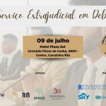 Inscrições abertas para o evento “O Serviço Extrajudicial em Debate”, dia 09 de julho, em Carazinho (RS)